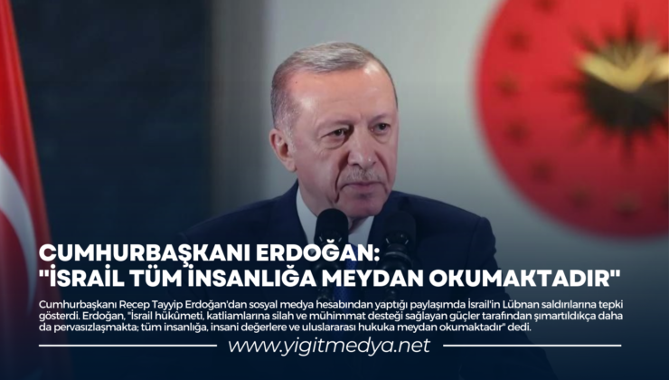 CUMHURBAŞKANI ERDOĞAN: “İSRAİL TÜM İNSANLIĞA MEYDAN OKUMAKTADIR”