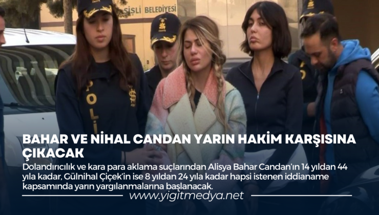 BAHAR VE NİHAL CANDAN YARIN HAKİM KARŞISINA ÇIKACAK