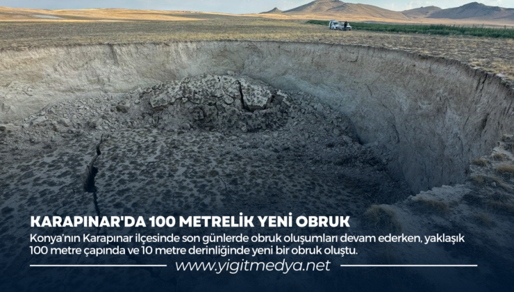 KARAPINAR’DA 100 METRELİK YENİ OBRUK