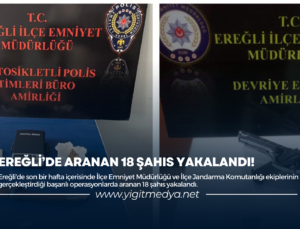 EREĞLİ’DE ARANAN 18 ŞAHIS YAKALANDI!