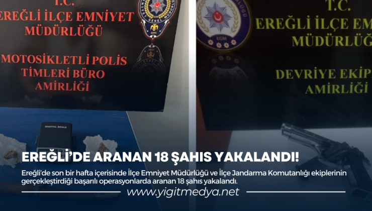 EREĞLİ’DE ARANAN 18 ŞAHIS YAKALANDI!