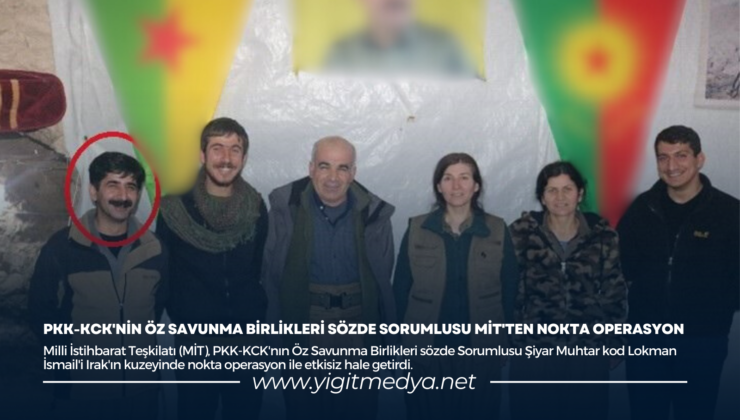 PKK-KCK’NİN ÖZ SAVUNMA BİRLİKLERİ SÖZDE SORUMLUSU MİT’TEN NOKTA OPERASYON