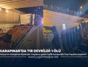 KARAPINAR’DA TIR DEVRİLDİ: 1 ÖLÜ