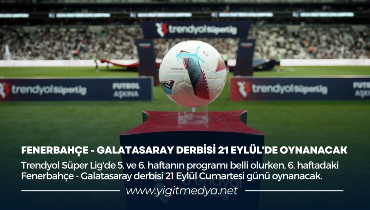 FENERBAHÇE – GALATASARAY DERBİSİ 21 EYLÜL’DE OYNANACAK