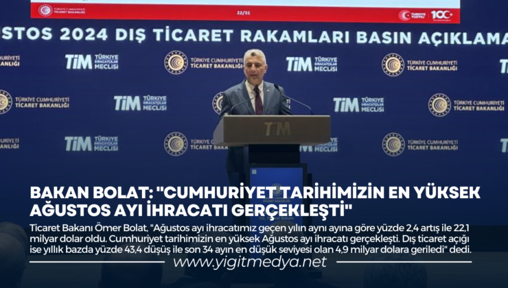 BAKAN BOLAT: “CUMHURİYET TARİHİMİZİN EN YÜKSEK AĞUSTOS AYI İHRACATI GERÇEKLEŞTİ”