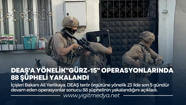 “GÜRZ-15” OPERASYONLARINDA 88 ŞÜPHELİ YAKALANDI