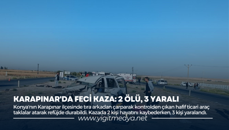 KARAPINAR’DA FECİ KAZA: 2 ÖLÜ, 3 YARALI