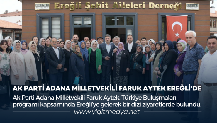 AK PARTİ ADANA MİLLETVEKİLİ FARUK AYTEK EREĞLİ’DE