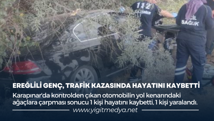 EREĞLİLİ GENÇ, TRAFİK KAZASINDA HAYATINI KAYBETTİ