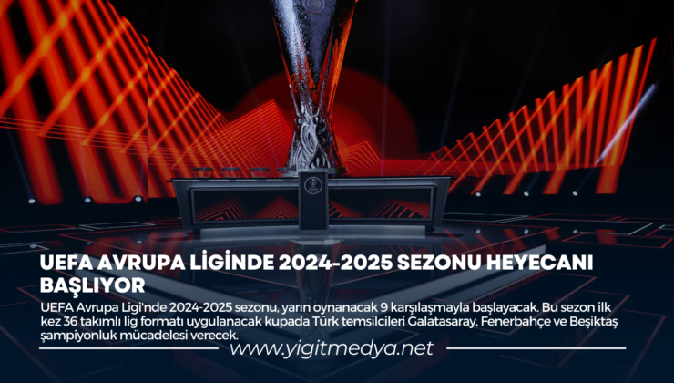 UEFA AVRUPA LİGİNDE 2024-2025 SEZONU HEYECANI BAŞLIYOR