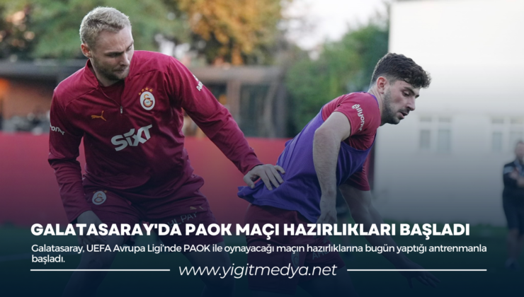 GALATASARAY’DA PAOK MAÇI HAZIRLIKLARI BAŞLADI