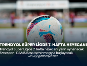 TRENDYOL SÜPER LİG’DE 7. HAFTA HEYECANI