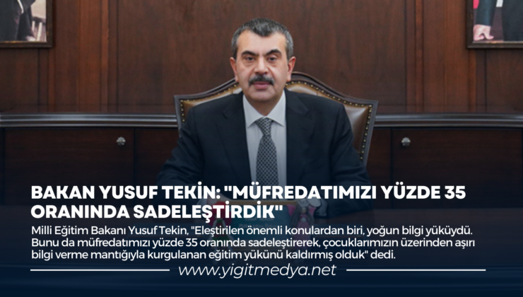 BAKAN YUSUF TEKİN: “MÜFREDATIMIZI YÜZDE 35 ORANINDA SADELEŞTİRDİK”