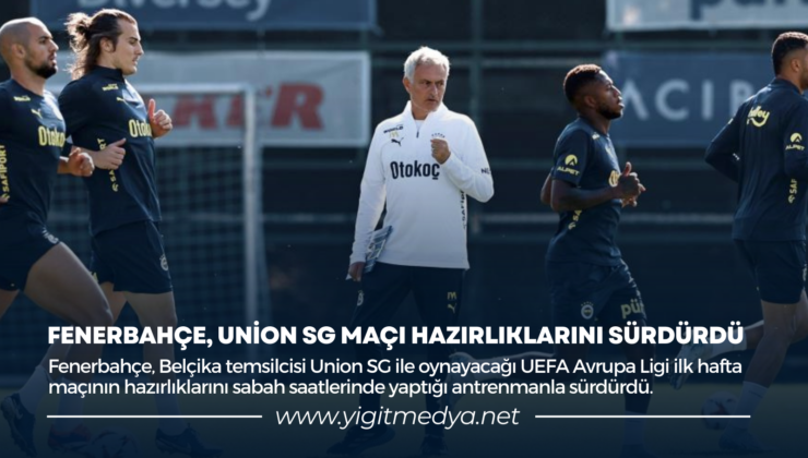 FENERBAHÇE, UNİON SG MAÇI HAZIRLIKLARINI SÜRDÜRDÜ