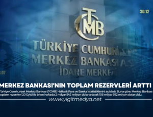 MERKEZ BANKASI’NIN TOPLAM REZERVLERİ ARTTI