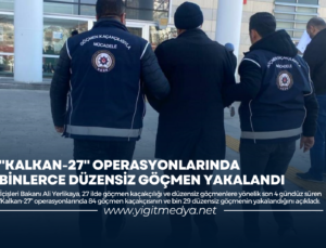 “KALKAN-27” OPERASYONLARINDA BİNLERCE DÜZENSİZ GÖÇMEN YAKALANDI