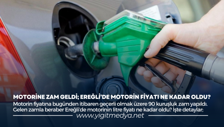 MOTORİNE ZAM GELDİ; EREĞLİ’DE MOTORİN FİYATI NE KADAR OLDU?