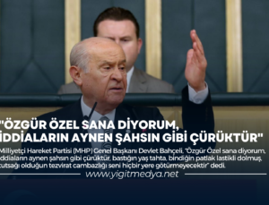 MHP LİDERİ BAHÇELİ: “ÖZGÜR ÖZEL SANA DİYORUM, İDDİALARIN AYNEN ŞAHSIN GİBİ ÇÜRÜKTÜR”