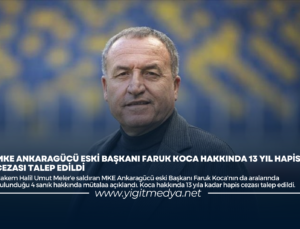 MKE ANKARAGÜCÜ ESKİ BAŞKANI FARUK KOCA HAKKINDA 13 YIL HAPİS CEZASI TALEP EDİLDİ