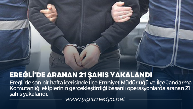 EREĞLİ’DE ARANAN 21 ŞAHIS YAKALANDI