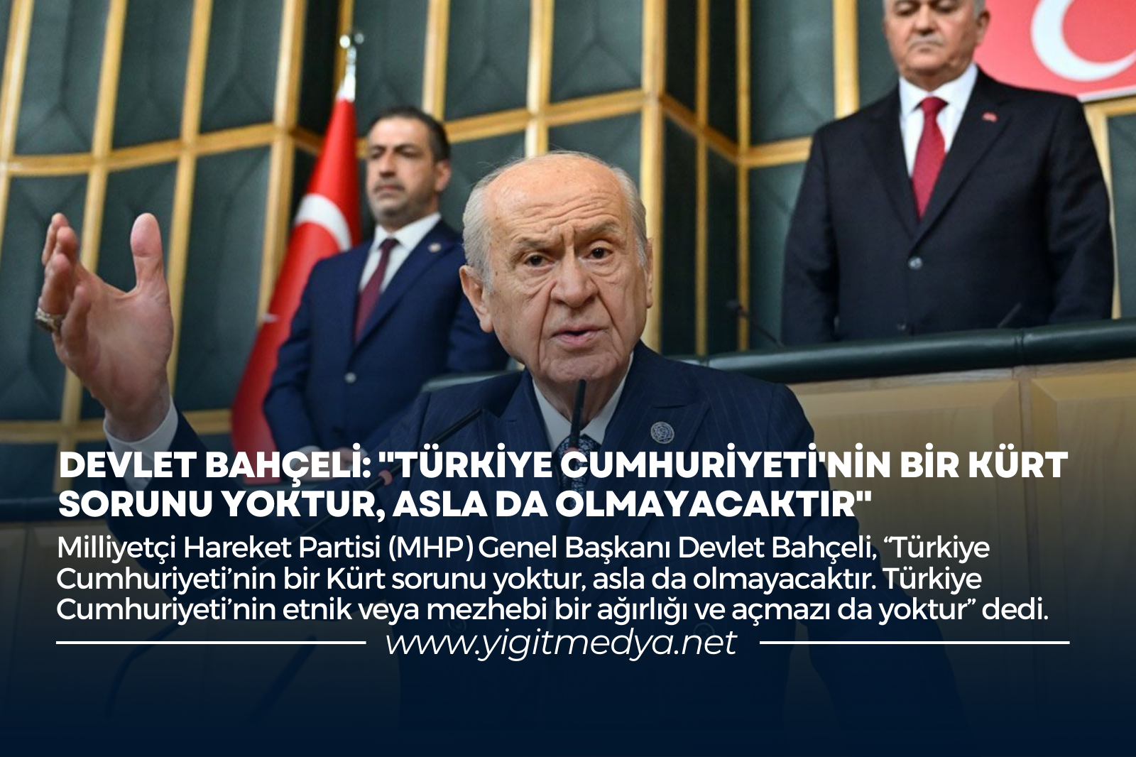 DEVLET BAHÇELİ: “TÜRKİYE CUMHURİYETİ’NİN BİR KÜRT SORUNU YOKTUR, ASLA DA OLMAYACAKTIR”