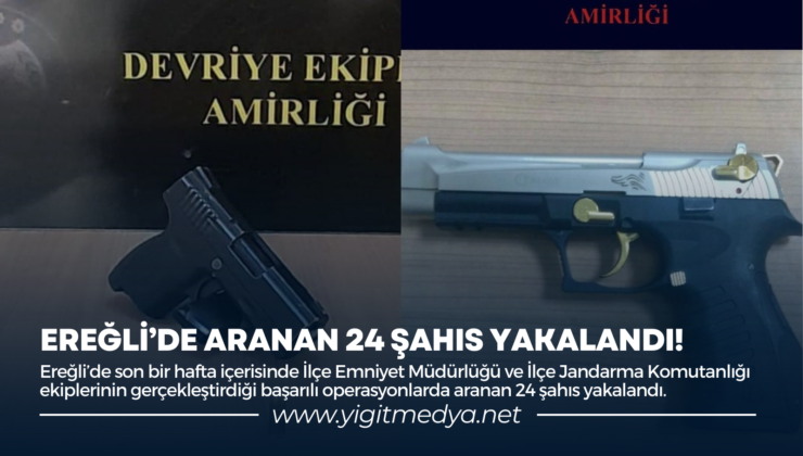 EREĞLİ’DE ARANAN 24 ŞAHIS YAKALANDI!