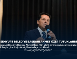 ESENYURT BELEDİYE BAŞKANI AHMET ÖZER TUTUKLANDI