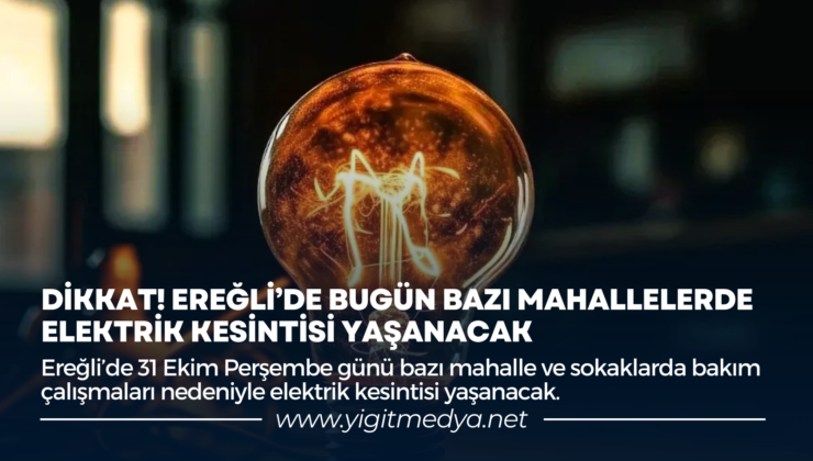 DİKKAT! EREĞLİ’DE BUGÜN BAZI MAHALLELERDE ELEKTRİK KESİNTİSİ YAŞANACAK