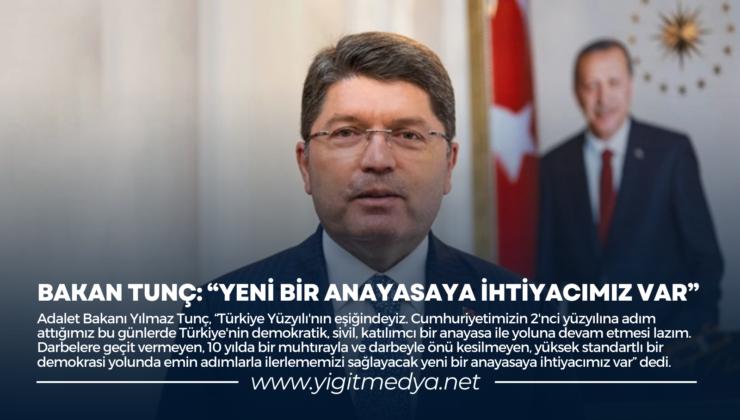 BAKAN TUNÇ: “YENİ BİR ANAYASAYA İHTİYACIMIZ VAR”