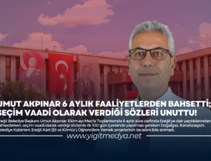 UMUT AKPINAR 6 AYLIK FAALİYETLERDEN BAHSETTİ; SEÇİM VAADİ OLARAK VERDİĞİ SÖZLERİ UNUTTU!