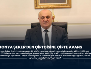 KONYA ŞEKER’DEN ÇİFTÇİSİNE ÇİFTE AVANS