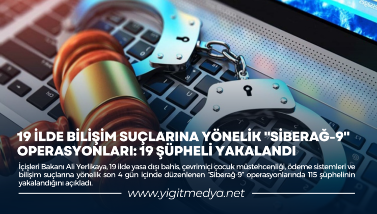 19 İLDE BİLİŞİM SUÇLARINA YÖNELİK “SİBERAĞ-9” OPERASYONLARI: 19 ŞÜPHELİ YAKALANDI