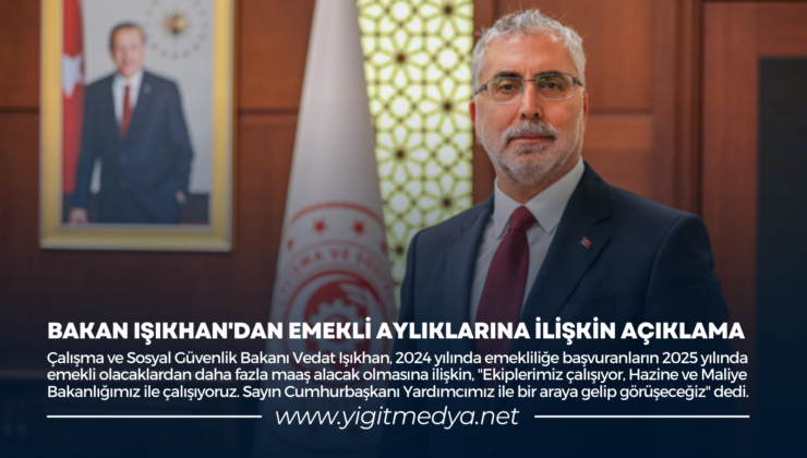 BAKAN IŞIKHAN’DAN EMEKLİ AYLIKLARINA İLİŞKİN AÇIKLAMA