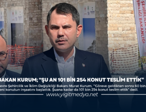 BAKAN KURUM; “ŞU AN 101 BİN 254 KONUT TESLİM ETTİK”