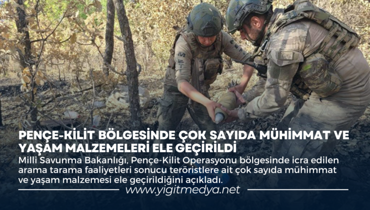 PENÇE-KİLİT BÖLGESİNDE ÇOK SAYIDA MÜHİMMAT VE YAŞAM MALZEMELERİ ELE GEÇİRİLDİ