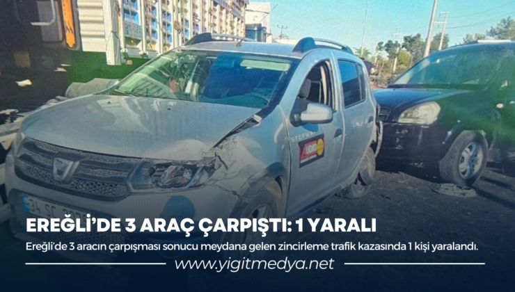 EREĞLİ’DE 3 ARAÇ ÇARPIŞTI: 1 YARALI