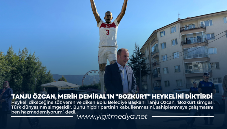 TANJU ÖZCAN, MERİH DEMİRAL’IN “BOZKURT” HEYKELİNİ DİKTİRDİ