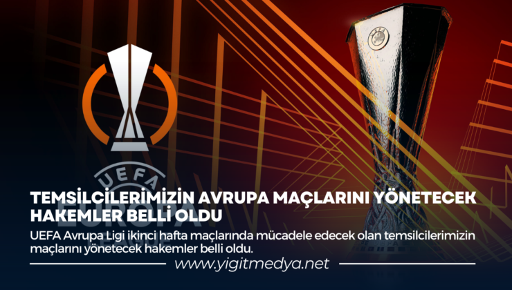 TEMSİLCİLERİMİZİN AVRUPA MAÇLARINI YÖNETECEK HAKEMLER BELLİ OLDU