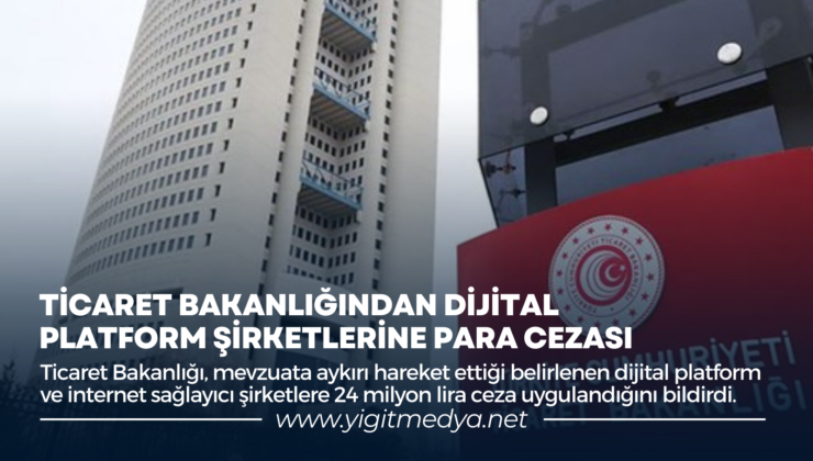 TİCARET BAKANLIĞINDAN DİJİTAL PLATFORM ŞİRKETLERİNE PARA CEZASI