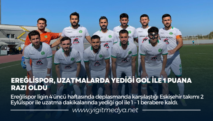 EREĞLİSPOR, UZATMALARDA YEDİĞİ GOL İLE 1 PUANA RAZI OLDU