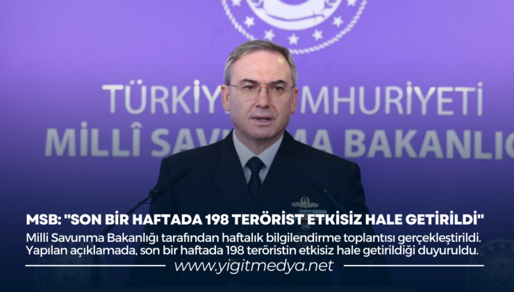 MSB: “SON BİR HAFTADA 198 TERÖRİST ETKİSİZ HALE GETİRİLDİ”