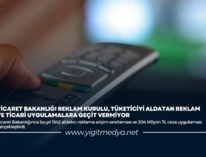 TİCARET BAKANLIĞI REKLAM KURULU, TÜKETİCİYİ ALDATAN REKLAM VE TİCARİ UYGULAMALARA GEÇİT VERMİYOR