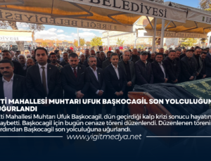 ETİ MAHALLESİ MUHTARI UFUK BAŞKOCAGİL SON YOLCULUĞUNA UĞURLANDI