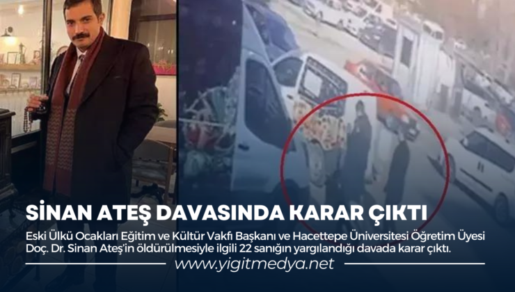 SİNAN ATEŞ DAVASINDA KARAR ÇIKTI