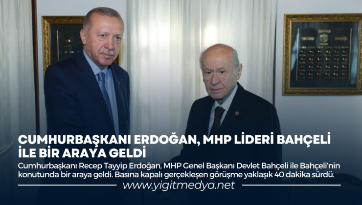 CUMHURBAŞKANI ERDOĞAN, MHP LİDERİ BAHÇELİ İLE BİR ARAYA GELDİ