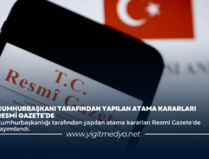 CUMHURBAŞKANLIĞI TARAFINDAN YAPILAN ATAMA KARARLARI RESMİ GAZETE’DE