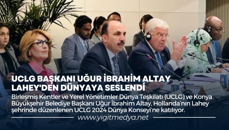 UCLG BAŞKANI UĞUR İBRAHİM ALTAY LAHEY’DEN DÜNYAYA SESLENDİ