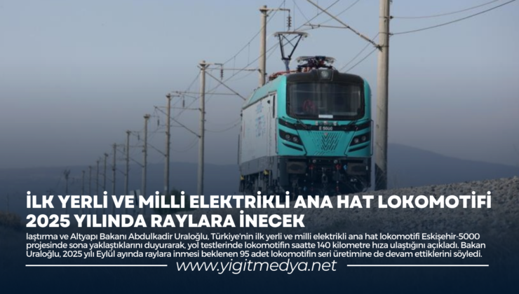 İLK YERLİ VE MİLLİ ELEKTRİKLİ ANA HAT LOKOMOTİFİ 2025 YILINDA RAYLARA İNECEK