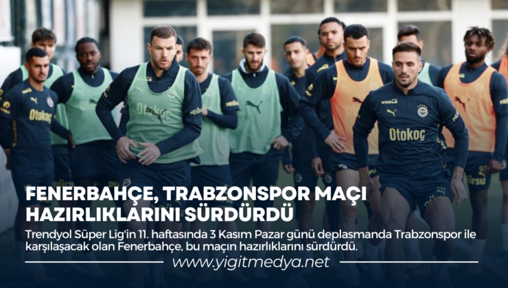 FENERBAHÇE, TRABZONSPOR MAÇI HAZIRLIKLARINI SÜRDÜRDÜ