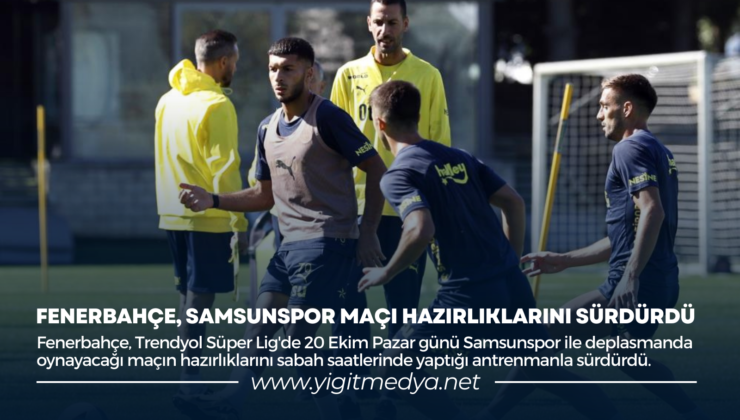 FENERBAHÇE, SAMSUNSPOR MAÇI HAZIRLIKLARINI SÜRDÜRDÜ